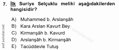 7. soru: ilk Suriye Selçuklu meliki aşağıdakilerden hangisidir? A) Muhammed b. Arslanşâh B) Kara Arslan Kavurt Bey C) Kirmanşâ…