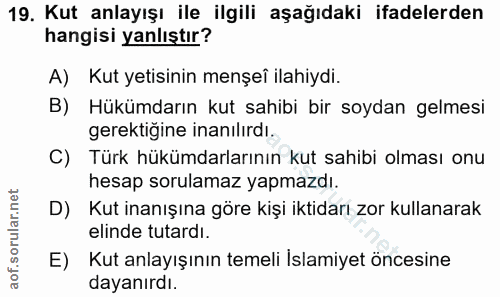 19. soru: Kut anlayışı ile ilgili aşağıdaki ifadelerden hangisi yanlıştır? A) Kut yetisinin menşeî ilahiydi. B) Hükümdarın kut…