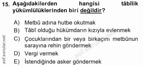 15. soru: Aşağıdakilerden hangisi tâbilik yükümlülüklerinden biri değildir? A) Metbû adına hutbe okutmak B) Tâbî olduğu hükümda…