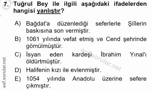 7. soru: Tuğrul Bey ile ilgili aşağıdaki ifadelerden hangisi yanlıştır? A) Bağdat'a düzenlediği seferlerle Siilerin baskısına…