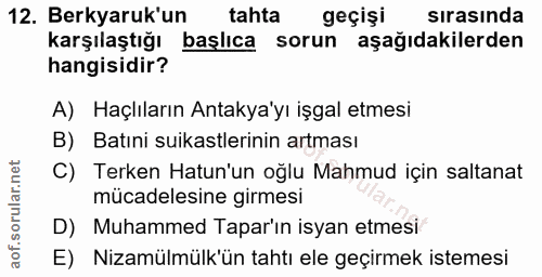 12. soru: Berkyaruk'un tahta geçişi sırasında karşılaştığı başlıca sorun aşağıdakilerden hangisidir? A) Haçlıların Antakya'yı i…