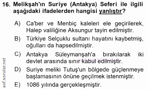 16. soru: Melikşah'ın Suriye (Antakya) Seferi ile ilgili aşağıdaki ifadelerden hangisi yanlıştır? A) Ca'ber ve Menbiç kaleleri…