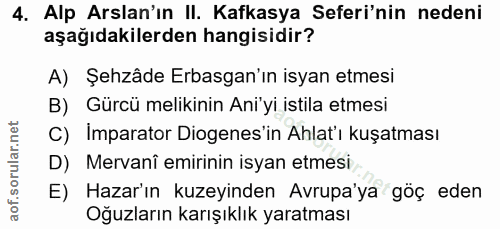 4. soru: Alp Arslan'ın II. Kafkasya Seferi'nin nedeni aşağıdakilerden hangisidir? A) Şehzâde Erbasgan'ın isyan etmesi B) Gürcü…