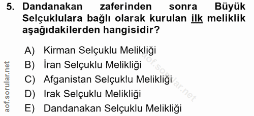 5. soru: Dandanakan zaferinden sonra Büyük Selçuklulara bağlı olarak kurulan ilk meliklik aşağıdakilerden hangisidir? A) Kirma…