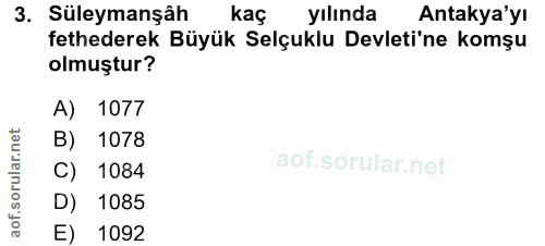 3. soru: Süleymanşâh kaç yılında Antakya'yı fethederek Büyük Selçuklu Devleti'ne komşu olmuştur? A) 1077 B) 1078 C) 1084 aot.…
