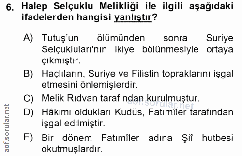6. soru: Halep Selçuklu Melikliği ile ilgili aşağıdaki ifadelerden hangisi yanlıştır? A) Tutuş'un ölümünden m sonra Suriye Sel…