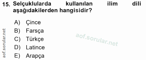15. soru: Selçuklularda kullanılan ilim dili aşağıdakilerden hangisidir? A) Çince rular.net B) Farsça C) Türkçe D) Latince aof.…