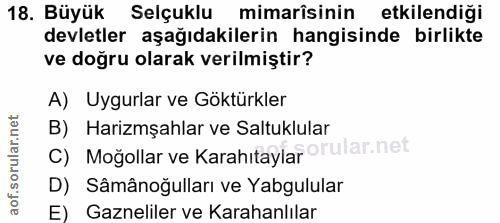18. soru: Büyük Selçuklu mimarîsinin etkilendiği etkilendiği devletler aşağıdakilerin hangisinde birlikte ve doğru olarak veril…
