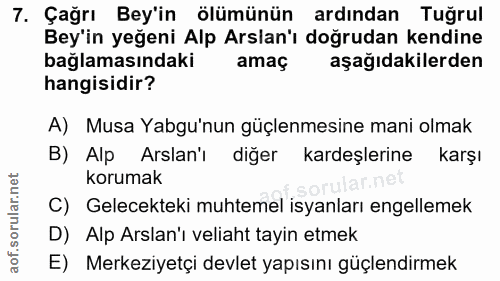 7. soru: Çağrı Bey'in ölümünün ardından Tuğrul Bey'in yeğeni Alp Arslan'ı doğrudan kendine bağlamasındaki amaç aşağıdakilerden…