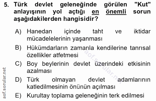 5. soru: Türk devlet geleneğinde görülen "Kut" anlayışının yol açtığı en önemli sorun aşağıdakilerden hangisidir? A) Hanedan i…