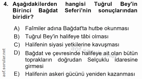 4. soru: Aşağıdakilerden hangisi Tuğrul Bey'in Birinci Bağdat Seferi'nin sonuçlarından biridir? A) Faîmiler adına Bağdat'ta hu…