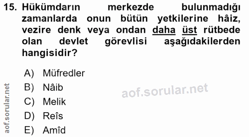 15. soru: Hükümdarın merkezde bulunmadığı zamanlarda onun bütün yetkilerine haiz vezire denk veya ondan daha üst rütbede olan d…