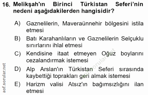 16. soru: Melikşah'ın Birinci Türkistan Seferi'nin nedeni aşağıdakilerden hangisidir? A) Gaznelilerin, Maveraünnehir bölgesini…