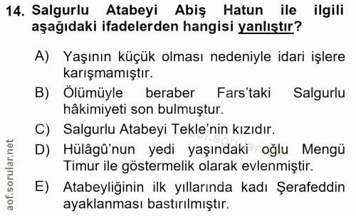 14. soru: Salgurlu Atabeyi Abiş Hatun ile ilgili aşağıdaki ifadelerden hangisi yanlıştır? A) Yaşının küçük olması nedeniyle ida…