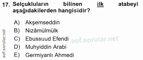 17. soru: Selçukluların bilinen ilk atabeyi aşağıdakilerden hangisidir? A) Akşemseddin B) Nizâmülmülk C) Ebussuud Efendi D) Muh…