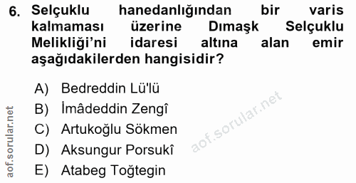 6. soru: Selçuklu hanedanlığından bir varis kalmaması üzerine Dımaşk Selçuklu Melikliği'ni idaresi altına alan emir aşağıdakil…