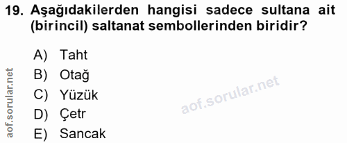 19. soru: Aşağıdakilerden hangisi sadece sultana ait (birincil) saltanat sembollerinden biridir? A) Taht B) Otağ C) Yüzük D) Çe…
