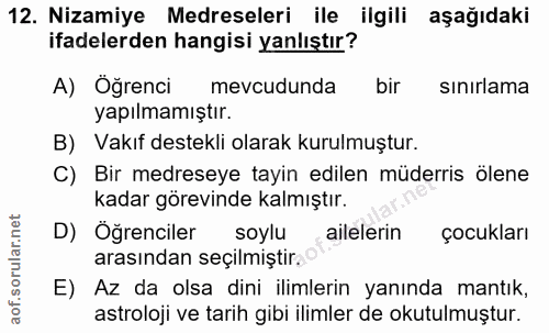 12. soru: Nizamiye Medreseleri ile ilgili aşağıdaki ifadelerden hangisi yanlıştır? A) Öğrenci mevcudunda bir sinirlama yapılmam…