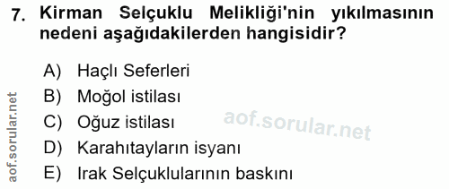 7. soru: Kirman Selçuklu Melikliği'nin yıkılmasının nedeni aşağıdakilerden hangisidir? A) Haçlı Seferleri B) Moğol istilası C)…