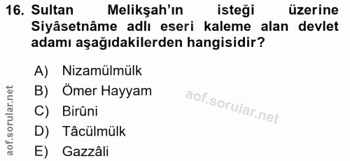 16. soru: Sultan Melikşah'ın isteği üzerine Siyâsetnâme adlı eseri kaleme alan devlet adamı aşağıdakilerden hangisidir? A) Niza…