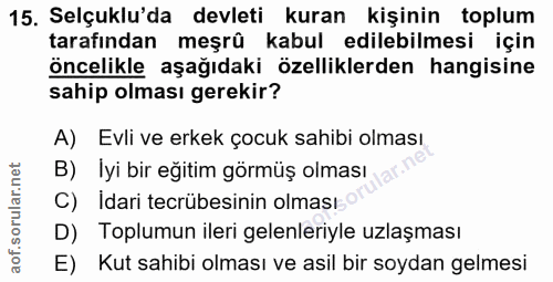 15. soru: Selçuklu'da devleti kuran kişinin toplum tarafından meşrû kabul edilebilmesi için öncelikle aşağıdaki özelliklerden h…
