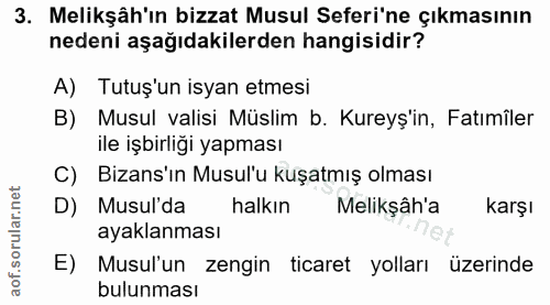 3. soru: Melikşâh'ın bizzat Musul Seferi'ne çıkmasının nedeni aşağıdakilerden hangisidir? A) Tutuş'un isyan etmesi B) Musul va…