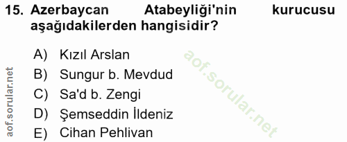 15. soru: Azerbaycan Atabeyliği'nin kurucusu aşağıdakilerden hangisidir? A) Kızıl Arslan B) Sungur b. Mevdud C) Sa'd b. Zengi D…