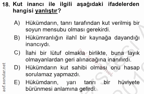 18. soru: Kut inancı ile ilgili aşağıdaki ifadelerden hangisi yanlıştır? A) Hükümdarın, tanrı tarafından kut verilmiş bir soyun…