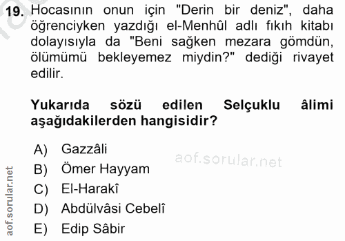 19. soru: Hocasının onun için "Derin bir deniz", daha öğrenciyken yazdığı el-Menhûl adlı fıkıh kitabı dolayısıyla da "Beni sağk…