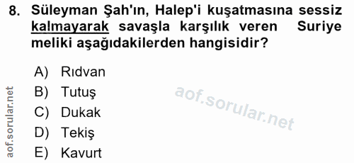 8. soru: Süleyman Şah'ın, Halep'i kuşatmasına sessiz kalmayarak savaşla karşılık veren Suriye meliki aşağıdakilerden hangisidi…