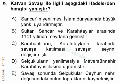 9. soru: Katvan Savaşı ile ilgili aşağıdaki ifadelerden hangisi yanlıştır? A) Sancar'ın yenilmesi İslam dünyasında büyük yankı…