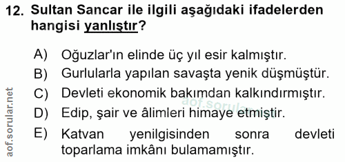 12. soru: Sultan Sancar ile ilgili aşağıdaki ifadelerden hangisi yanlıştır? A) Oğuzlar'ın elinde üç yıl esir kalmıştır. B) Gurl…