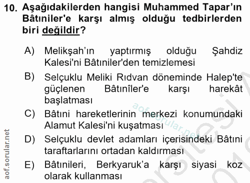 10. soru: Aşağıdakilerden hangisi Muhammed Tapar'ın Bâtıniler'e karşı almış olduğu tedbirlerden biri değildir? A) Melikşah'ın y…