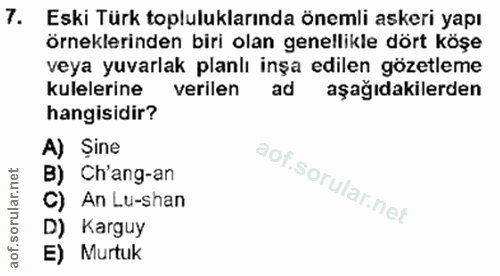 7. soru: Eski Türk topluluklarında önemli askeri yapı örneklerinden biri olan genellikle dört köşe veya yuvarlak planlı inşa e…
