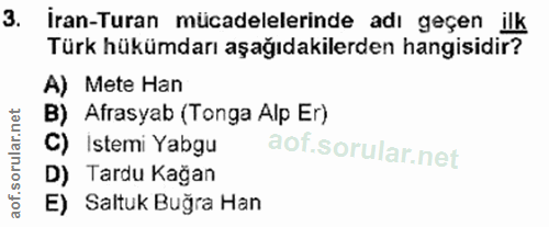 3. soru: iran-Turan mücadelelerinde adı geçen ilk Türk hükümdarı aşağıdakilerden hangisidir? A) Mete Han B) Afrasyab (Tonga Al…