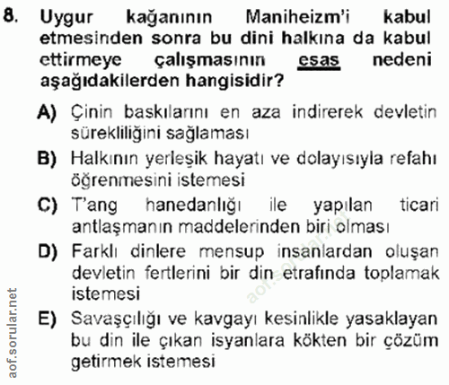 8. soru: Uygur kağanının Maniheizm'i kabul etmesinden sonra bu dini halkına da kabul ettirmeye çalışmasının esas nedeni aşağıd…