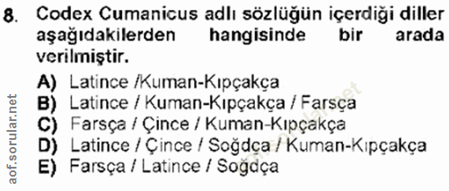 8. soru: Codex Cumanicus adlı sözlüğün içerdiği diller aşağıdakilerden hangisinde arada verilmiştir. A) Latince /Kuman-Kıpçakç…