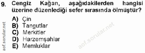 9. soru: Cengiz Kağan, aşağıdakilerden hangisi üzerine düzenlediği sefer sırasında ölmüştür? A) Çin B) Tangutlar C) Merkitler…