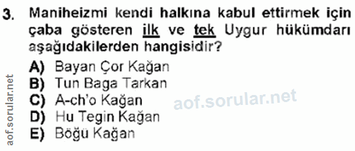 3. soru: Maniheizmi kendi halkına kabul ettirmek için çaba gösteren ilk ve tek Uygur hükümdarı aşağıdakilerden hangisidir? A)…