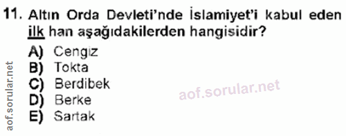 11. soru: Altın Orda Devleti'nde İslamiyet'i kabul eden ilk han aşağıdakilerden hangisidir? A) Cengiz B) Tokta C) Berdibek D) B…