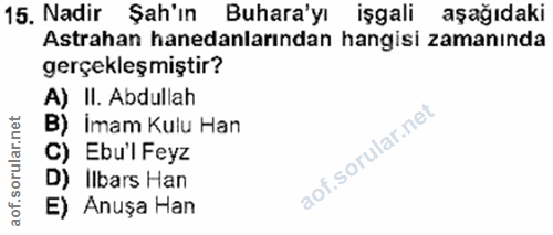 15. soru: Nadir Şah'ın Buhara'yı işgali aşağıdaki Astrahan hanedanlarından hangisi zamanında gerçekleşmiştir? A) II. Abdullah B…