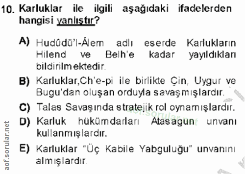 10. soru: Karluklar ile ilgili aşağıdaki ifadelerden hangisi yanlıstır? A) Hudûdü'l-Ålem adlı eserde Karlukların Hilend Belh'e…