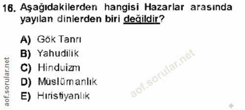 16. soru: Aşağıdakilerden hangisi Hazarlar arasında yayılan dinerden biri değildir? A) Gök Tanrı B) Yahudilik C) Hinduizm D) Mü…