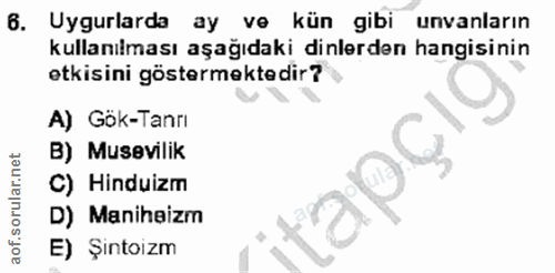 6. soru: Uygurlarda ay ve kün gibi unvanların kullanılması aşağıdaki dinlerden hangisinin etkisini göstermektedir? A) Gök-Tann…