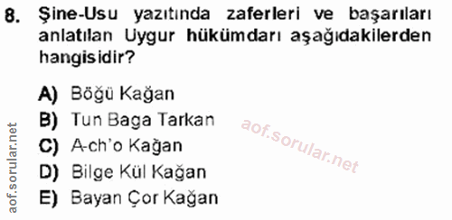 8. soru: Şine-Usu yazıtında zaferleri ve başarıları anlatılan Uygur hükümdarı aşağıdakilerden hangisidir? A) Böğü Kağan B) Tun…