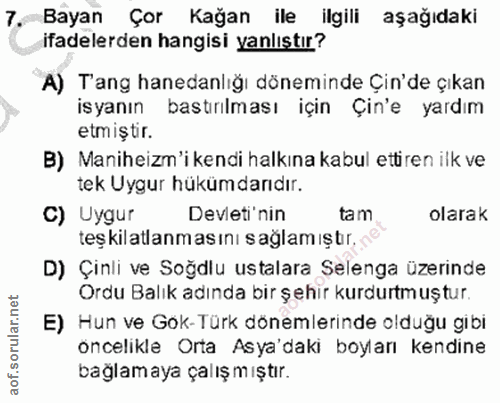 7. soru: 7, Bayan Çor Kağan ile ilgili aşağıdaki ifadelerden hangisi yanlıştır? A) Tang hanedanlığı döneminde Çin'de çıkan isy…