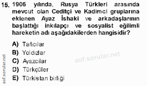 15. soru: 1906 15. 1906 yılında, Rusya Türkleri arasında mevcut olan Ceditçi ve Kadimci gruplarına eklenen Ayaz İshaki ve arkad…