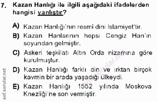 7. soru: Kazan Hanlığı ile ilgili aşağıdaki ifadelerden hangisi yanlıstır? A) Kazan Hanlığı'nın resmi dini Islamiyet'tir. B) K…
