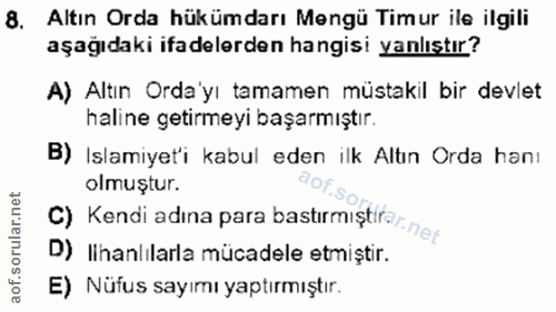 8. soru: Altın Orda hükümdarı Mengü Timur ile ilgili aşağıdaki ifadelerden hangisi yanlıştır? A) Altın Orda'yı tamamen müstaki…