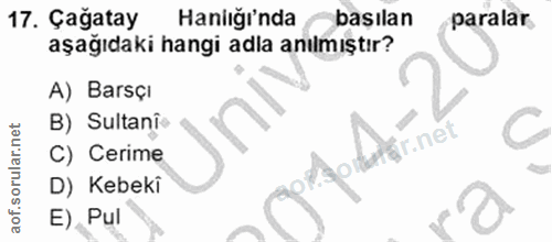 17. soru: Çağatay Haniığı'nda başılan paralar. aşağıdaki hangi adla anılmıştır? A) Barsçı B) Sultanî- C C) Cerime Aplerir D) Ke…